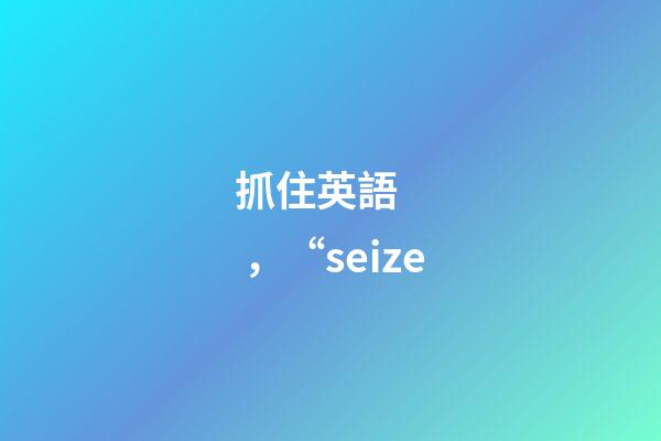 抓住英語，“seize